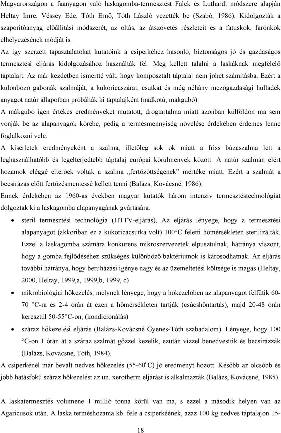 Az így szerzett tapasztalatokat kutatóink a csiperkéhez hasonló, biztonságos jó és gazdaságos termesztési eljárás kidolgozásához használták fel. Meg kellett találni a laskáknak megfelelő táptalajt.