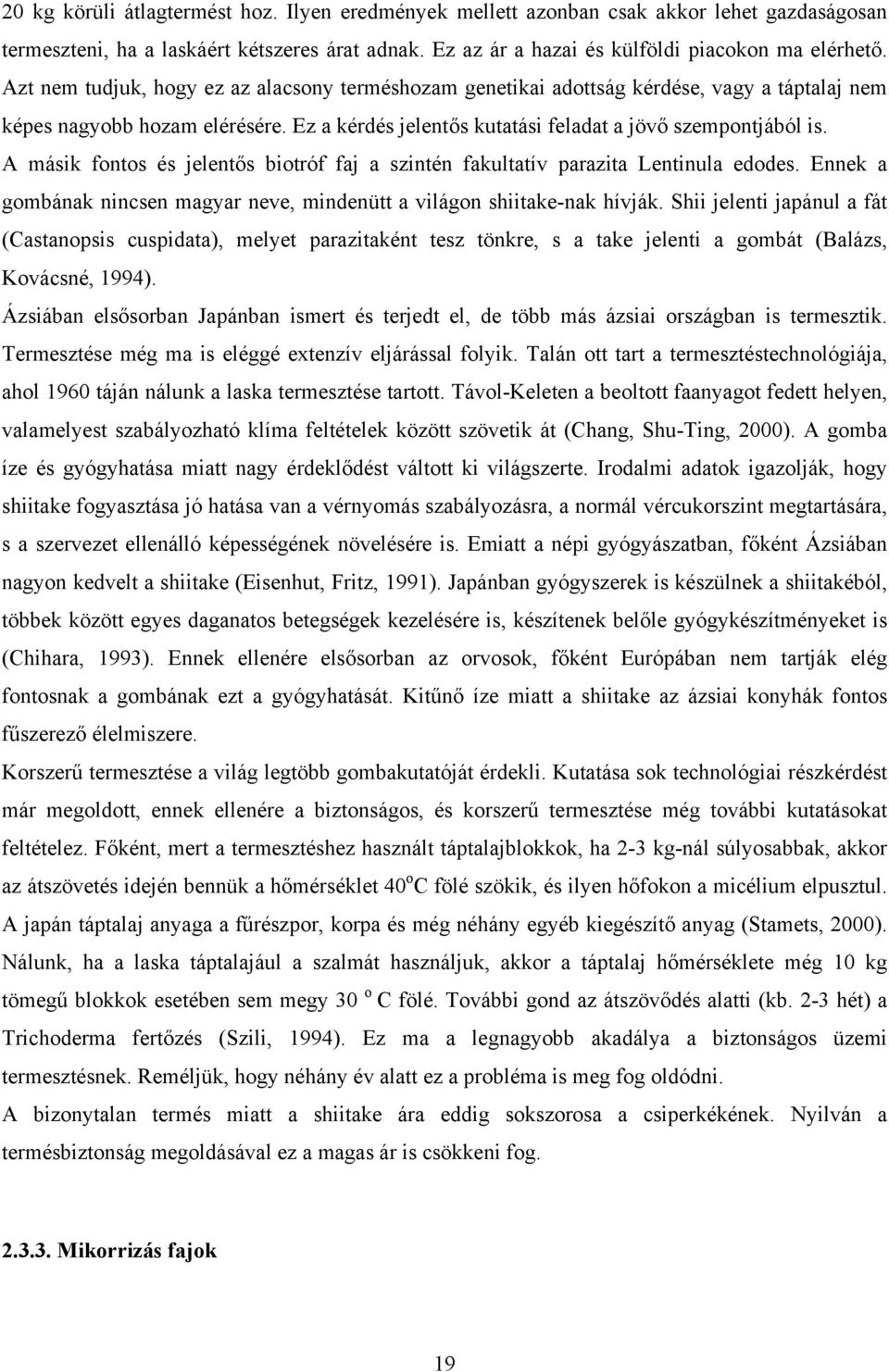 A másik fontos és jelentős biotróf faj a szintén fakultatív parazita Lentinula edodes. Ennek a gombának nincsen magyar neve, mindenütt a világon shiitake-nak hívják.