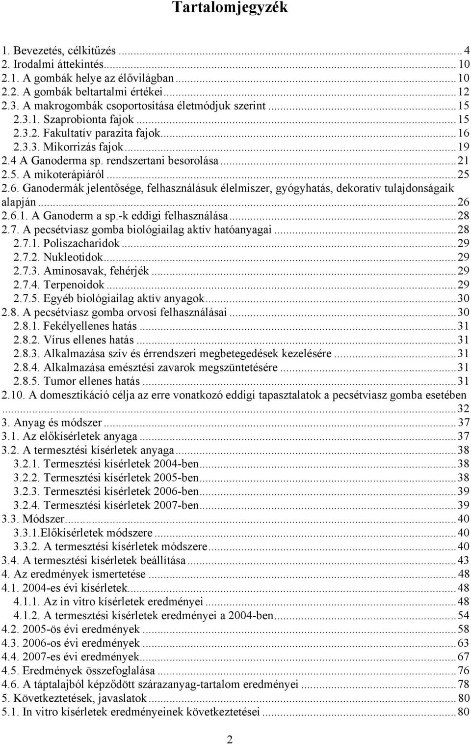 5. A mikoterápiáról...25 2.6. Ganodermák jelentősége, felhasználásuk élelmiszer, gyógyhatás, dekoratív tulajdonságaik alapján...26 2.6.1. A Ganoderm a sp.-k eddigi felhasználása...28 2.7.