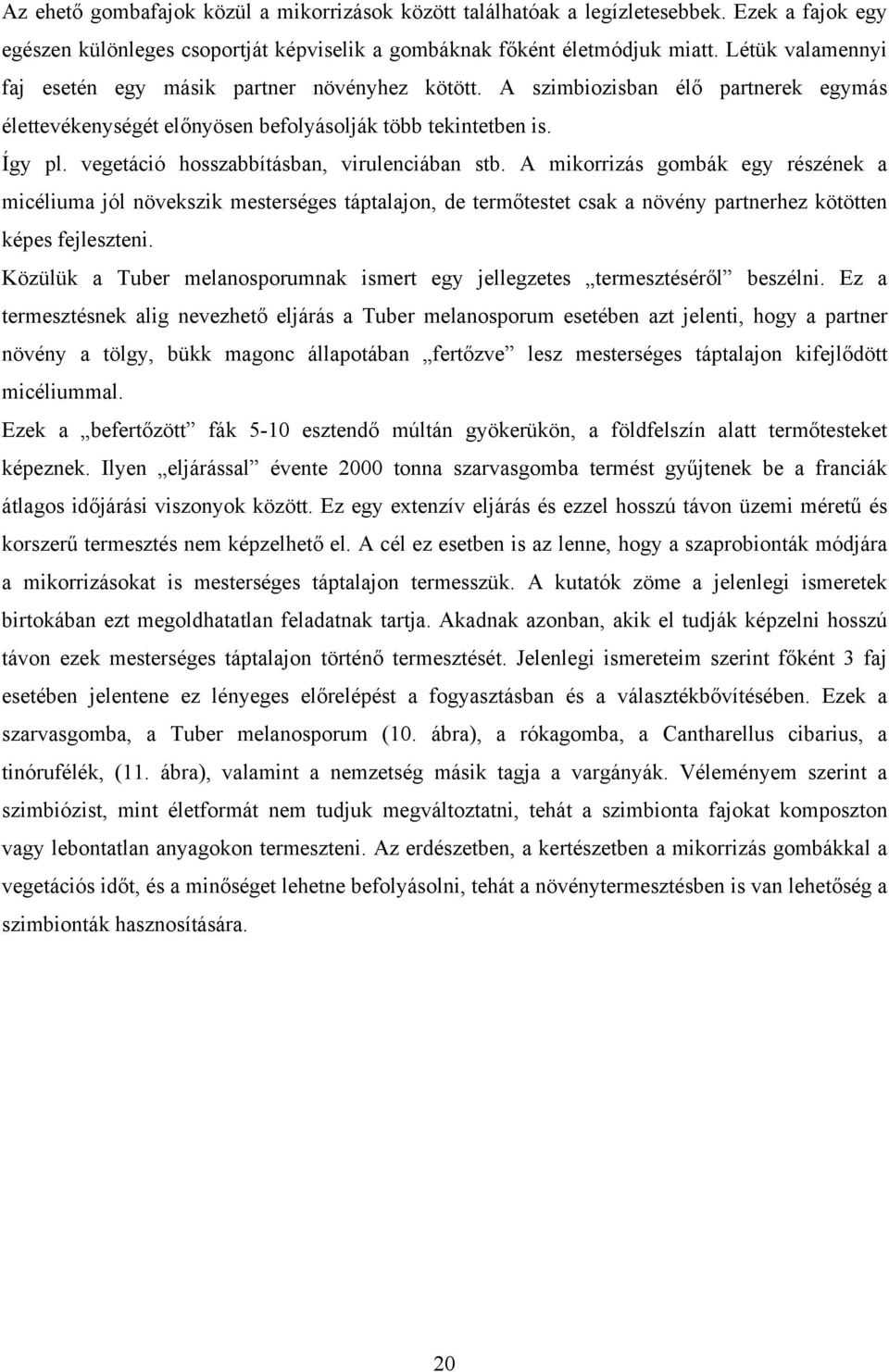 vegetáció hosszabbításban, virulenciában stb. A mikorrizás gombák egy részének a micéliuma jól növekszik mesterséges táptalajon, de termőtestet csak a növény partnerhez kötötten képes fejleszteni.