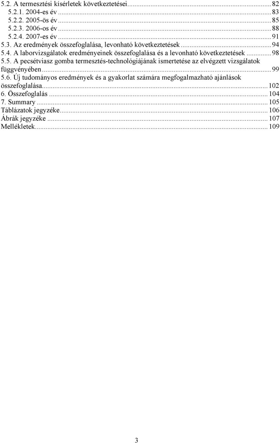 ..99 5.6. Új tudományos eredmények és a gyakorlat számára megfogalmazható ajánlások összefoglalása...102 6. Összefoglalás... 104 7. Summary.