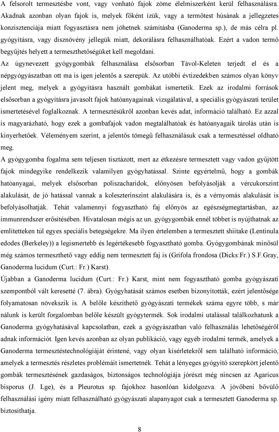 gyógyításra, vagy dísznövény jellegük miatt, dekorálásra felhasználhatóak. Ezért a vadon termő begyűjtés helyett a termeszthetőségüket kell megoldani.