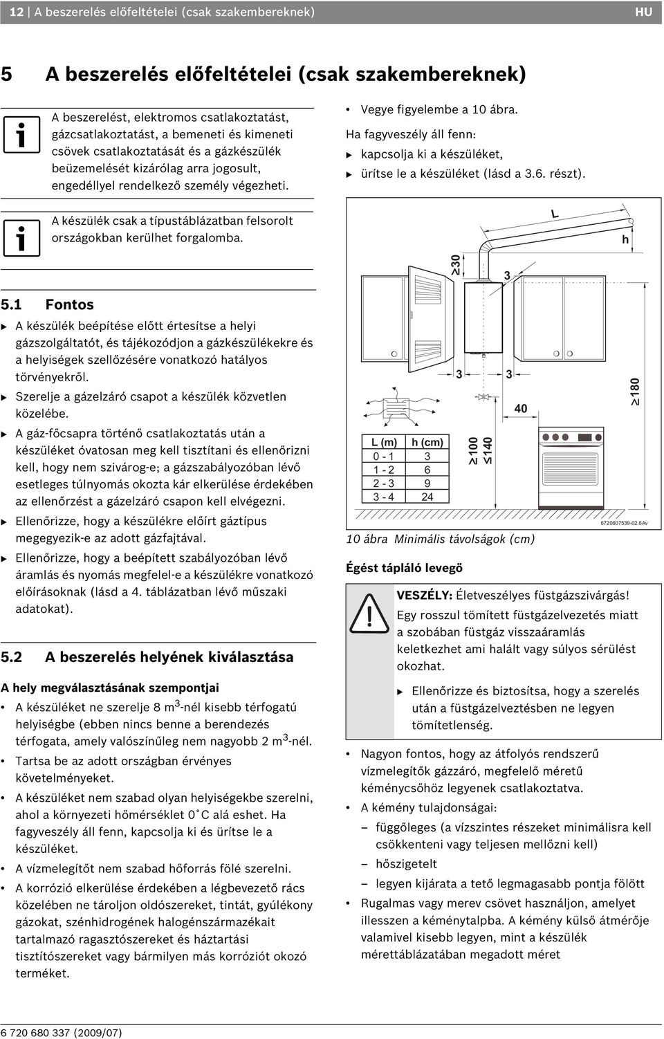 Vegye figyelembe a 10 ábra. Ha fagyveszély áll fenn: B kapcsolja ki a készüléket, B ürítse le a készüléket (lásd a 3.6. részt). L h 30 3 5.