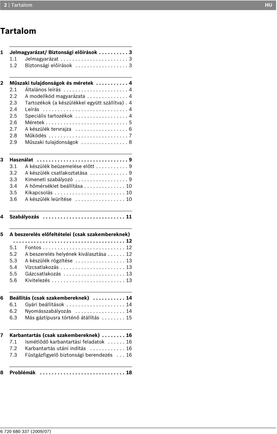 ................. 4 2.6 Méretek............................ 5 2.7 A készülék tervrajza.................. 6 2.8 Működés........................... 7 2.9 Műszaki tulajdonságok................ 8 3 Használat.