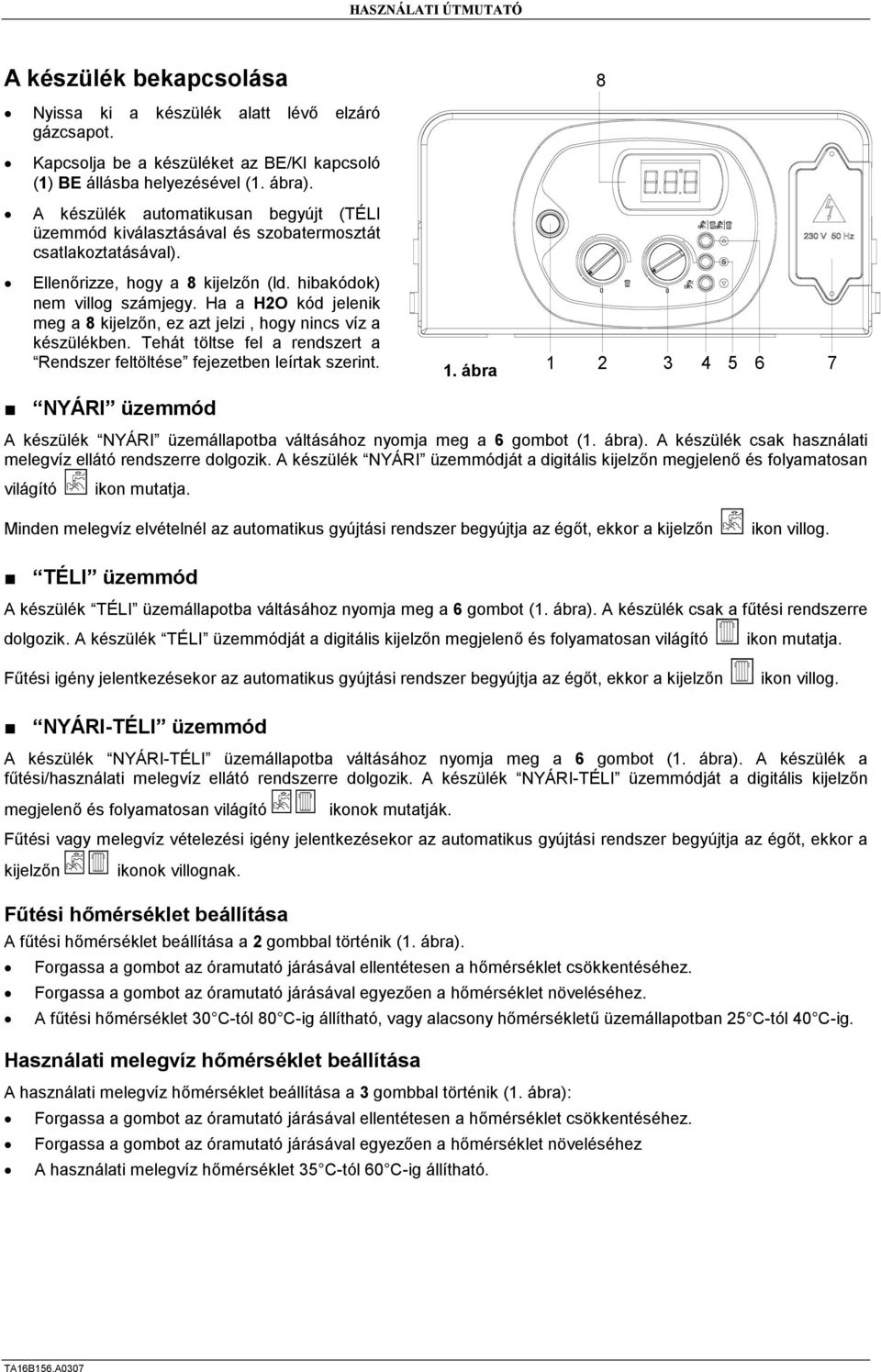 Ha a H2O kód jelenik meg a 8 kijelzőn, ez azt jelzi, hogy nincs víz a készülékben. Tehát töltse fel a rendszert a Rendszer feltöltése fejezetben leírtak szerint. 1.