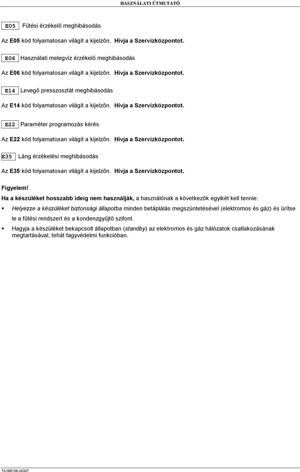 _E22_ Paraméter programozás kérés Az E22 kód folyamatosan világít a kijelzőn. Hívja a Szervizközpontot. E35 Láng érzékelési meghibásodás Az E35 kód folyamatosan világít a kijelzőn.