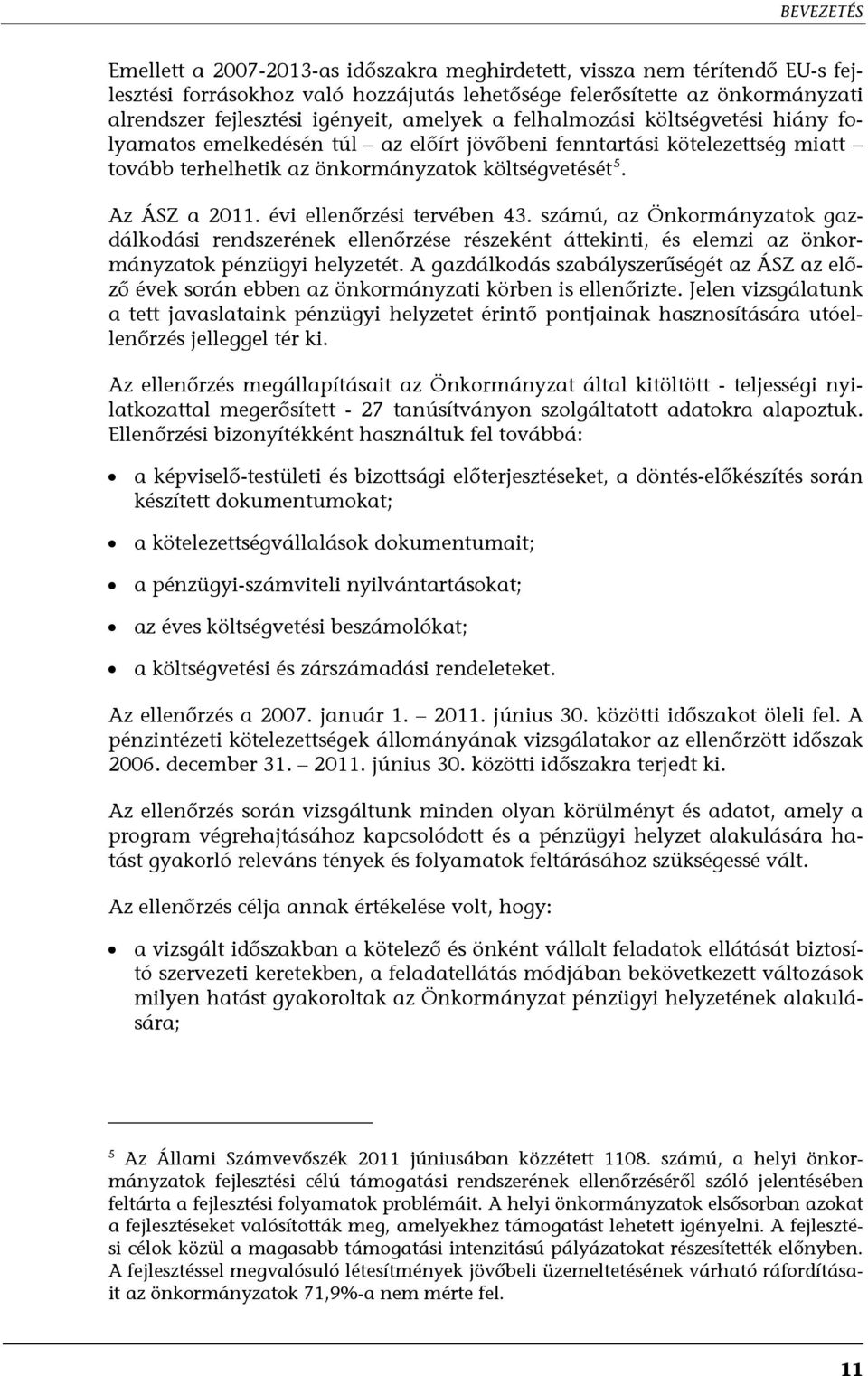 évi ellenőrzési tervében 43. számú, az Önkormányzatok gazdálkodási rendszerének ellenőrzése részeként áttekinti, és elemzi az önkormányzatok pénzügyi helyzetét.
