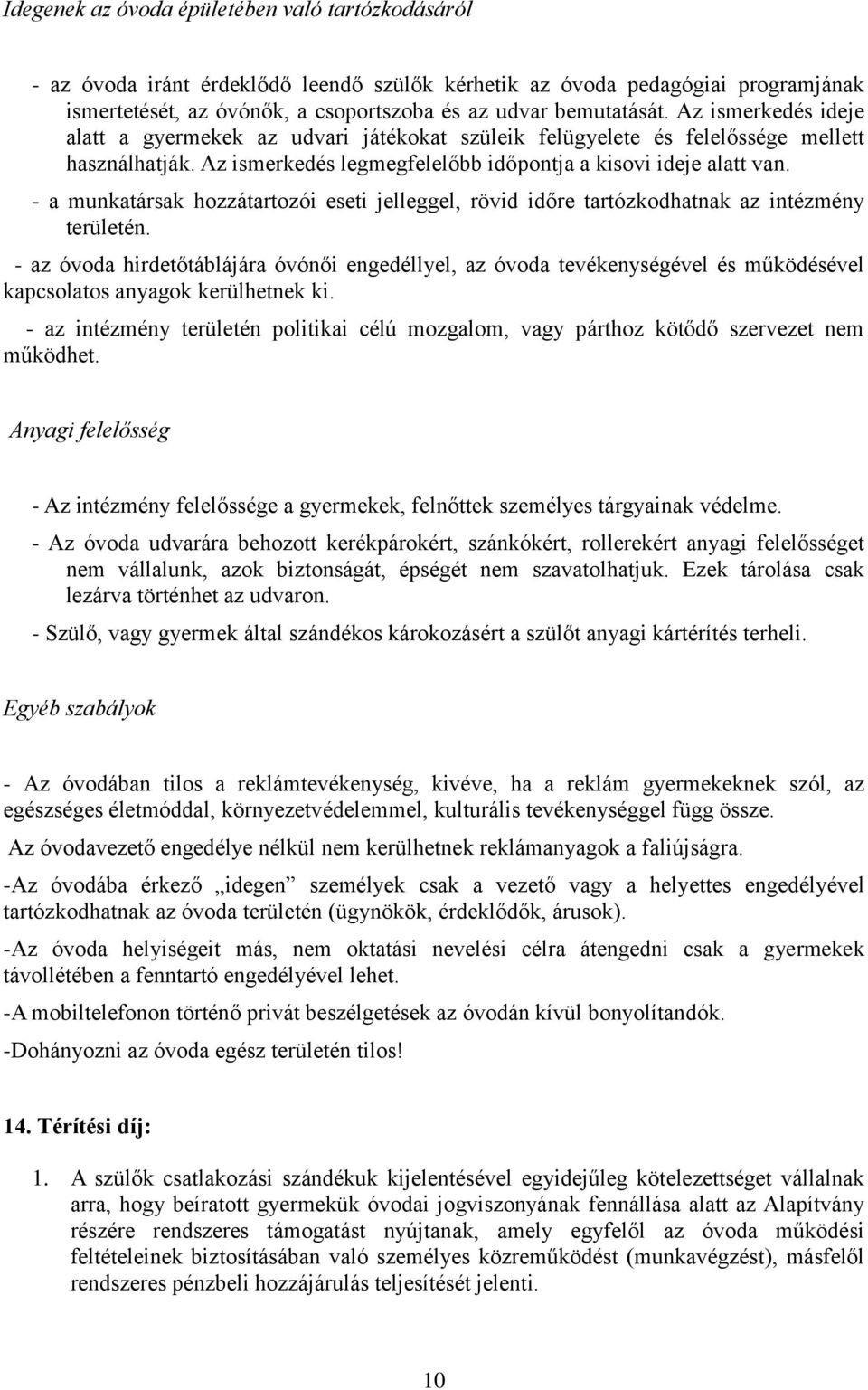 - a munkatársak hozzátartozói eseti jelleggel, rövid időre tartózkodhatnak az intézmény területén.