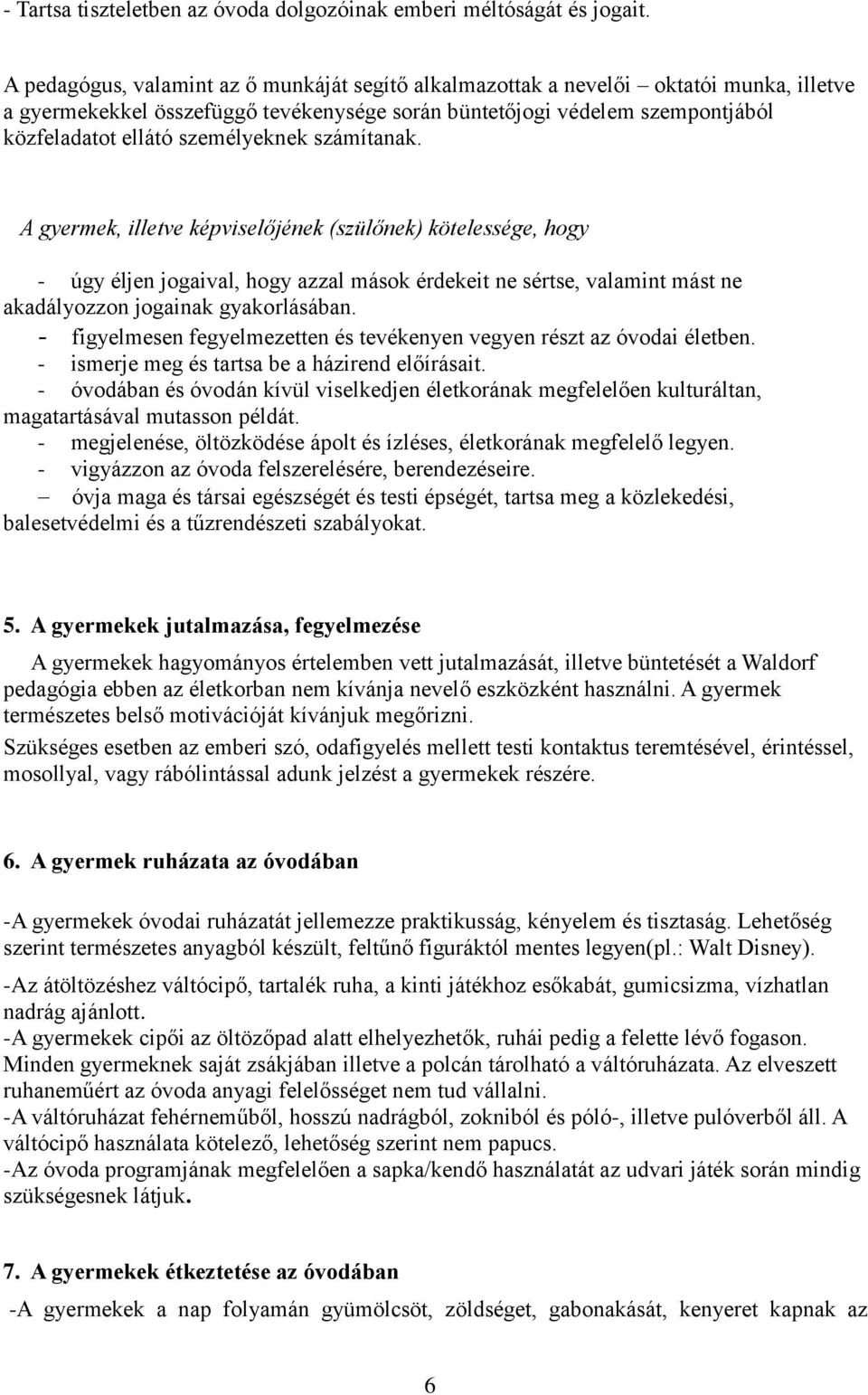 személyeknek számítanak. A gyermek, illetve képviselőjének (szülőnek) kötelessége, hogy - úgy éljen jogaival, hogy azzal mások érdekeit ne sértse, valamint mást ne akadályozzon jogainak gyakorlásában.