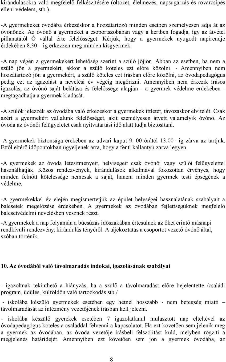 Az óvónő a gyermeket a csoportszobában vagy a kertben fogadja, így az átvétel pillanatától Ő vállal érte felelősséget. Kérjük, hogy a gyermekek nyugodt napirendje érdekében 8.