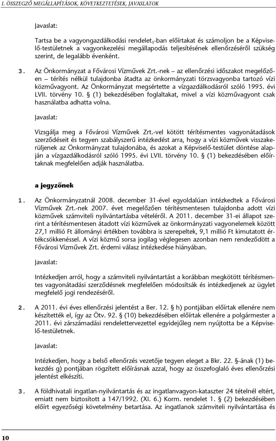 -nek az ellenőrzési időszakot megelőzően térítés nélkül tulajdonba átadta az önkormányzati törzsvagyonba tartozó vízi közművagyont. Az Önkormányzat megsértette a vízgazdálkodásról szóló 1995.