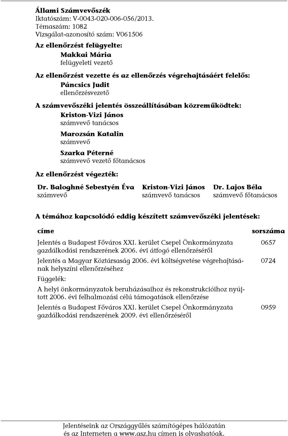 ellenőrzésvezető A számvevőszéki jelentés összeállításában közreműködtek: Kriston-Vizi János számvevő tanácsos Marozsán Katalin számvevő Szarka Péterné számvevő vezető főtanácsos Az ellenőrzést