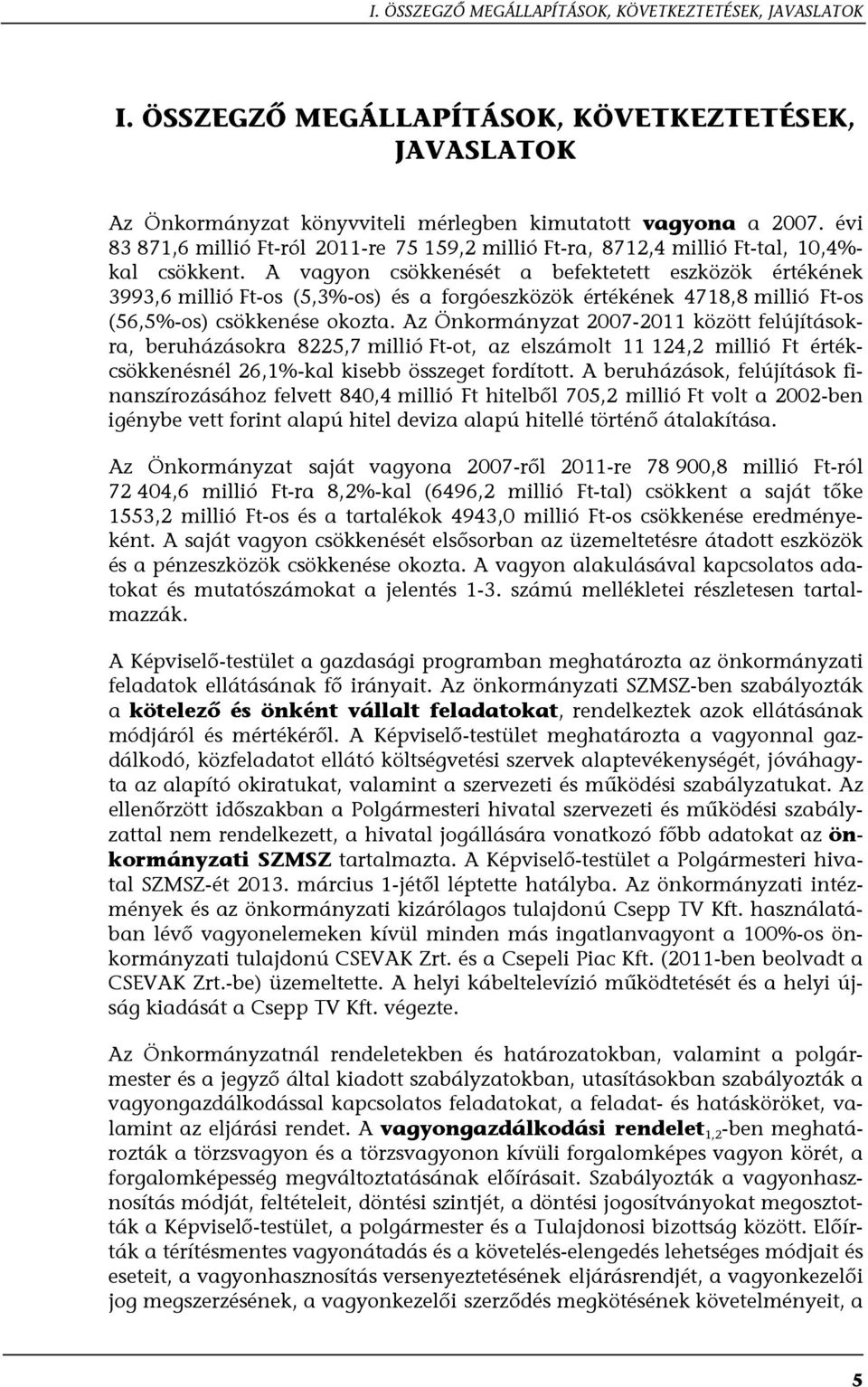 A vagyon csökkenését a befektetett eszközök értékének 3993,6 millió Ft-os (5,3%-os) és a forgóeszközök értékének 4718,8 millió Ft-os (56,5%-os) csökkenése okozta.