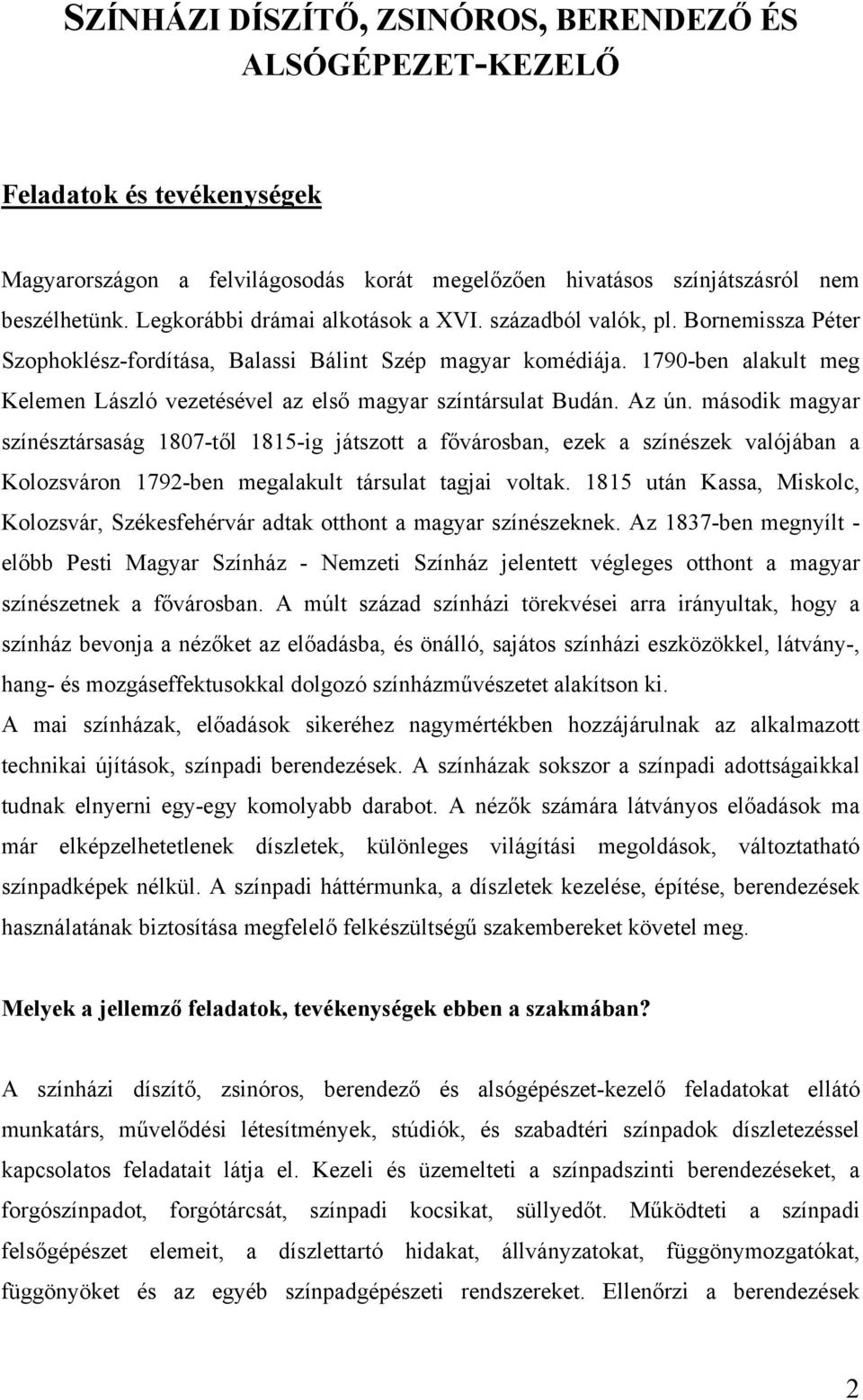 1790-ben alakult meg Kelemen László vezetésével az első magyar színtársulat Budán. Az ún.