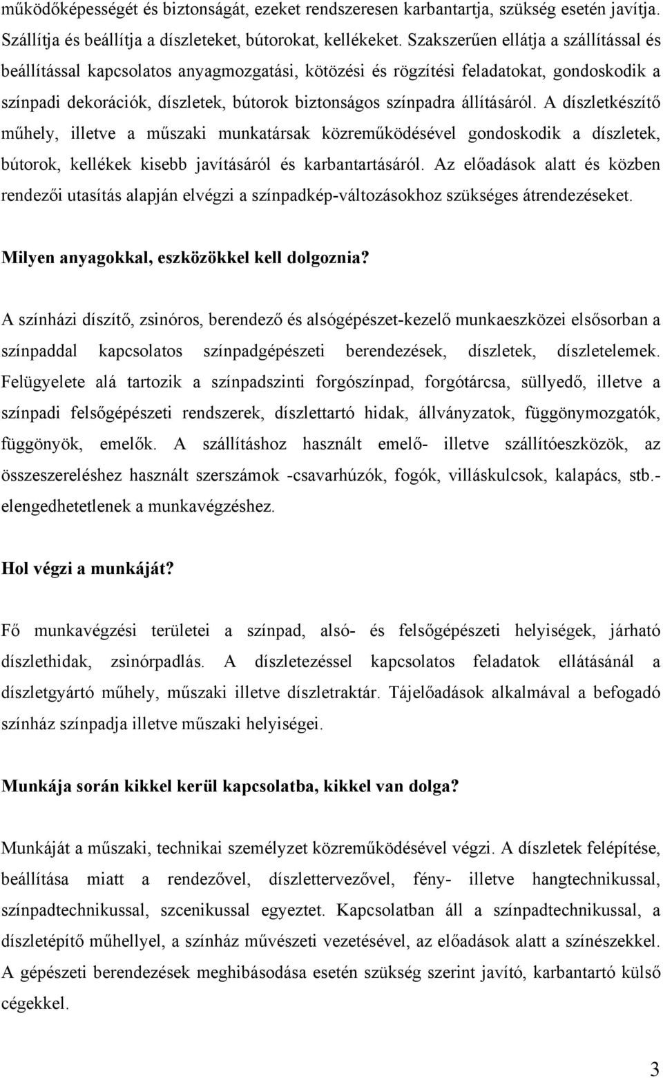 állításáról. A díszletkészítő műhely, illetve a műszaki munkatársak közreműködésével gondoskodik a díszletek, bútorok, kellékek kisebb javításáról és karbantartásáról.
