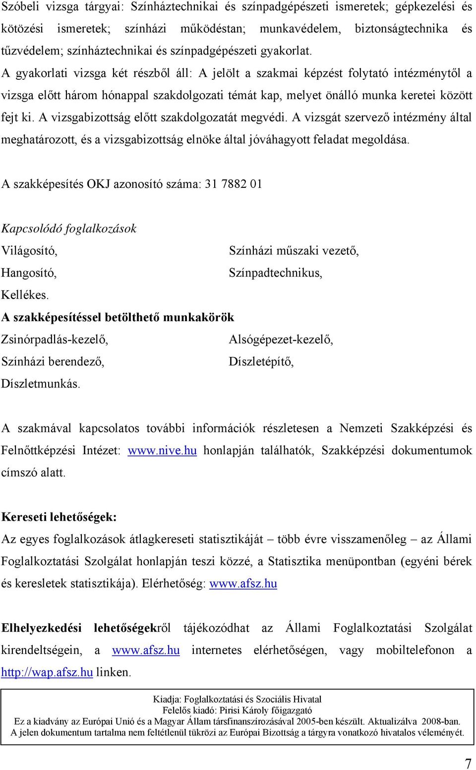 A gyakorlati vizsga két részből áll: A jelölt a szakmai képzést folytató intézménytől a vizsga előtt három hónappal szakdolgozati témát kap, melyet önálló munka keretei között fejt ki.
