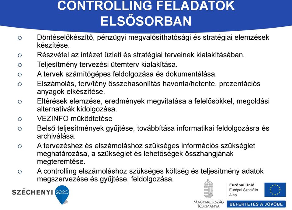 Eltérések elemzése, eredmények megvitatása a felelősökkel, megoldási alternatívák kidolgozása. VEZINFO működtetése Belső teljesítmények gyűjtése, továbbítása informatikai feldolgozásra és archiválása.