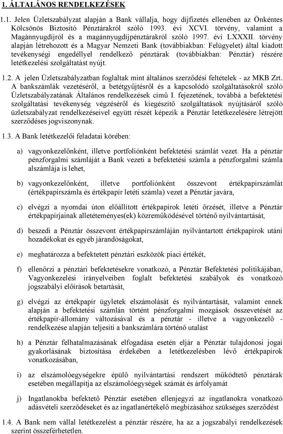 törvény alapján létrehozott és a Magyar Nemzeti Bank (továbbiakban: Felügyelet) által kiadott tevékenységi engedéllyel rendelkező pénztárak (továbbiakban: Pénztár) részére letétkezelési szolgáltatást