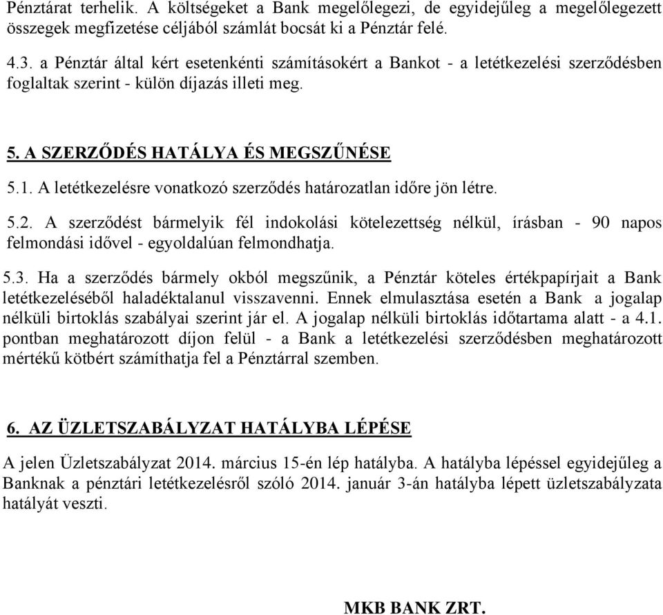 A letétkezelésre vonatkozó szerződés határozatlan időre jön létre. 5.2. A szerződést bármelyik fél indokolási kötelezettség nélkül, írásban - 90 napos felmondási idővel - egyoldalúan felmondhatja. 5.3.