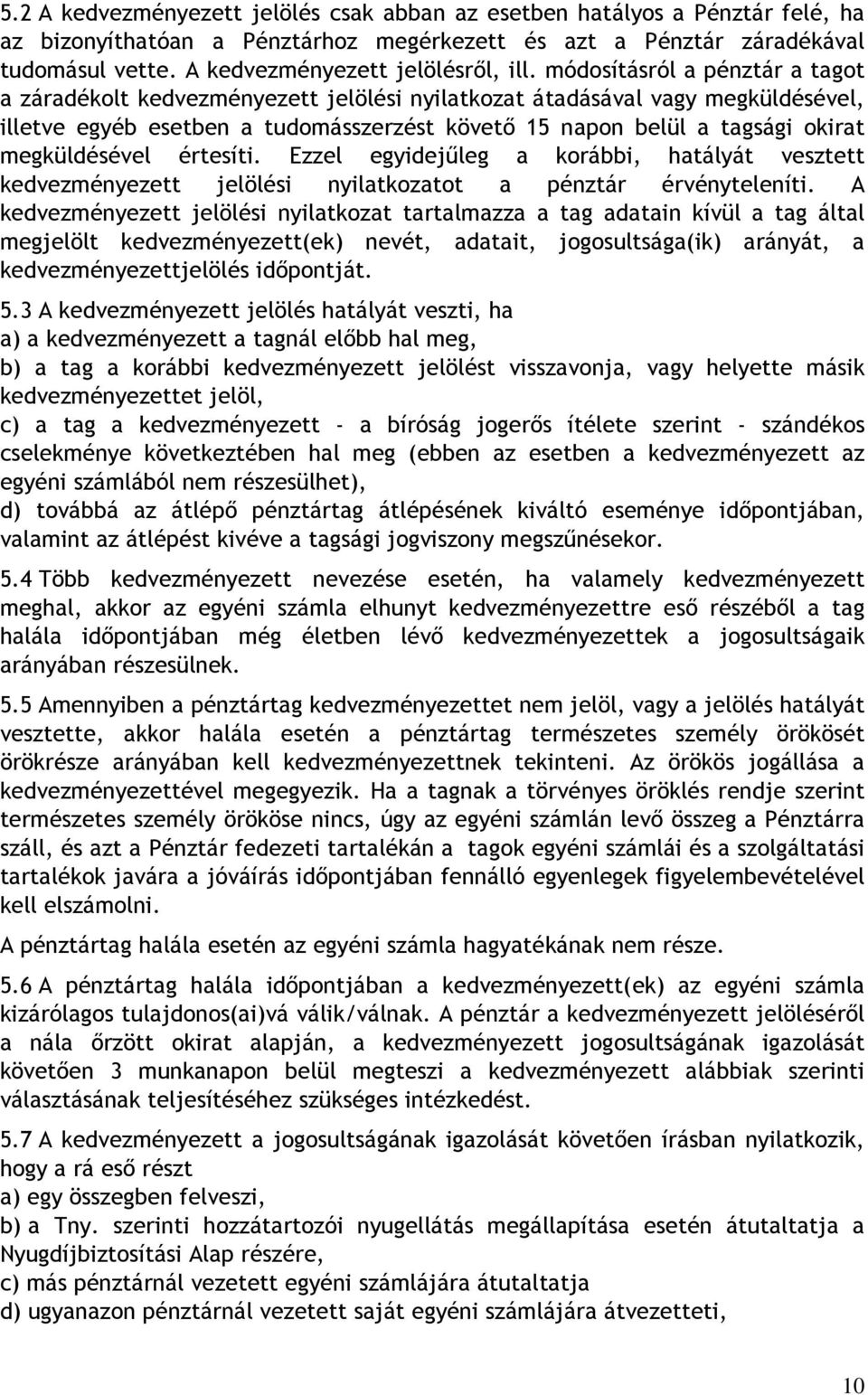 módosításról a pénztár a tagot a záradékolt kedvezményezett jelölési nyilatkozat átadásával vagy megküldésével, illetve egyéb esetben a tudomásszerzést követı 15 napon belül a tagsági okirat