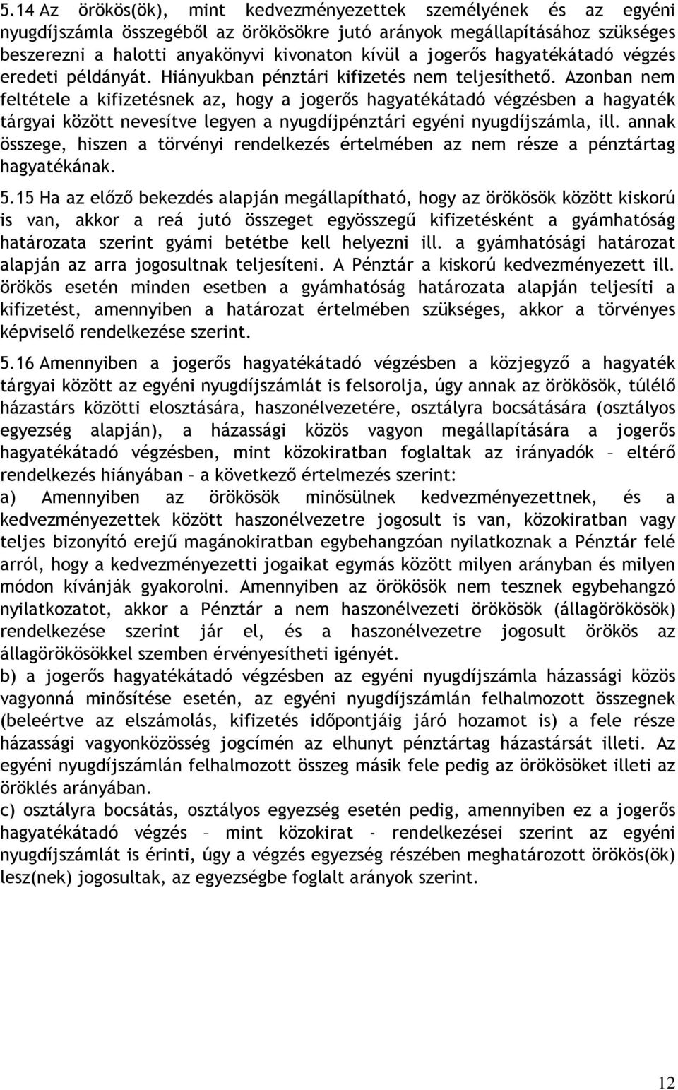 Azonban nem feltétele a kifizetésnek az, hogy a jogerıs hagyatékátadó végzésben a hagyaték tárgyai között nevesítve legyen a nyugdíjpénztári egyéni nyugdíjszámla, ill.