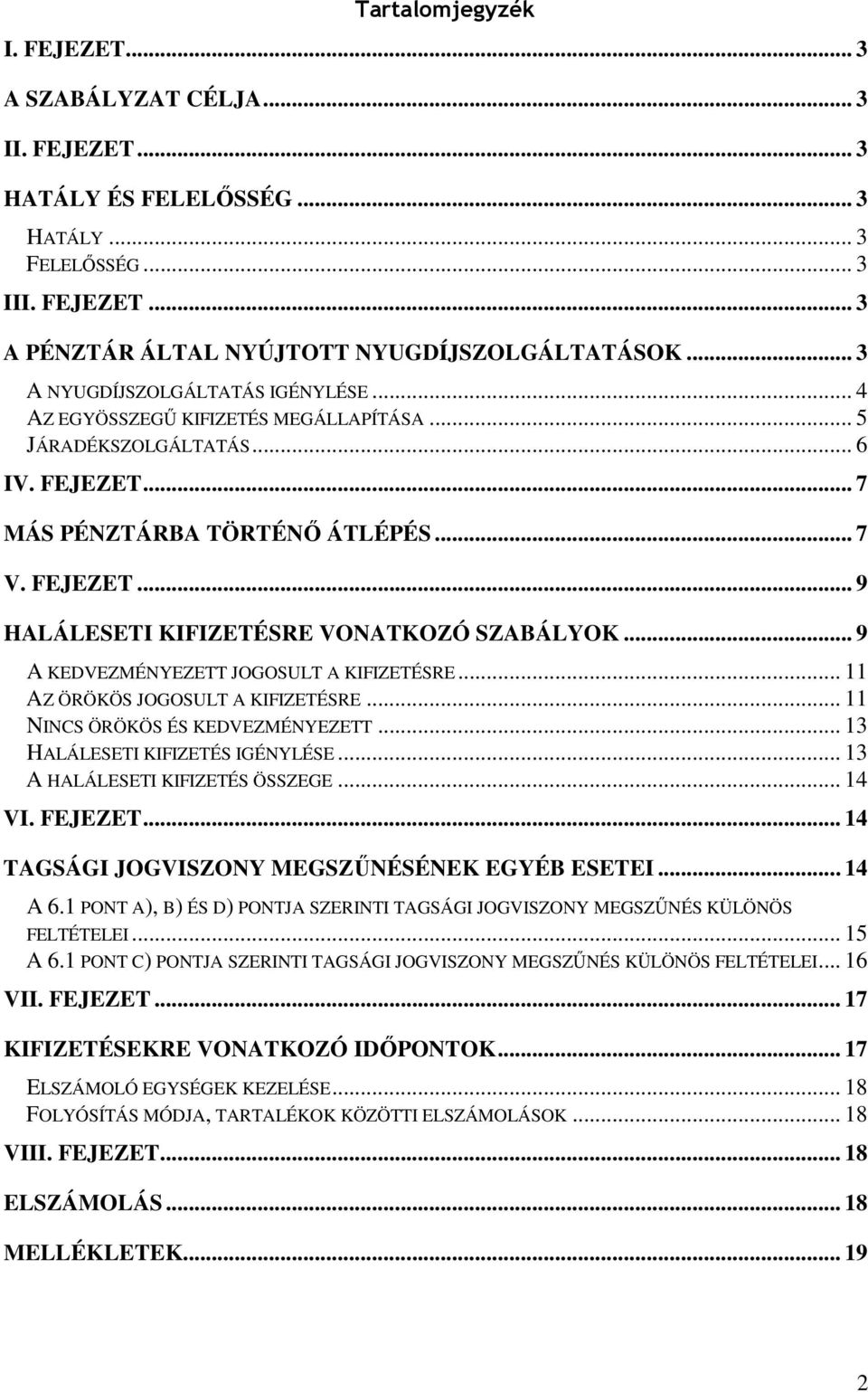 .. 9 A KEDVEZMÉNYEZETT JOGOSULT A KIFIZETÉSRE... 11 AZ ÖRÖKÖS JOGOSULT A KIFIZETÉSRE... 11 NINCS ÖRÖKÖS ÉS KEDVEZMÉNYEZETT... 13 HALÁLESETI KIFIZETÉS IGÉNYLÉSE... 13 A HALÁLESETI KIFIZETÉS ÖSSZEGE.