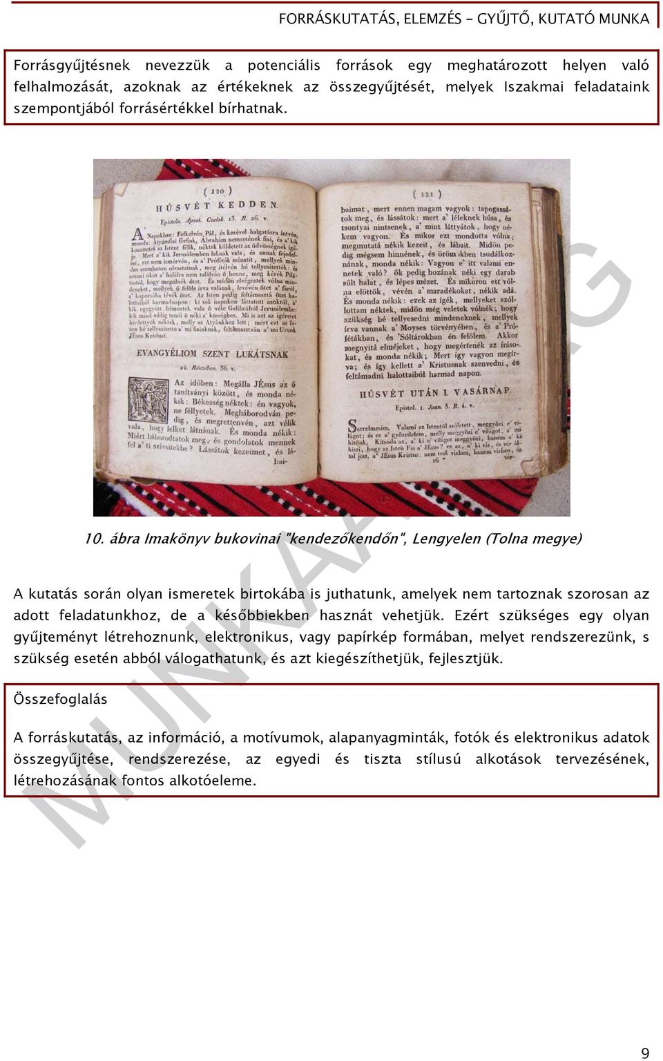 ábra Imakönyv bukovinai "kendezőkendőn", Lengyelen (Tolna megye) A kutatás során olyan ismeretek birtokába is juthatunk, amelyek nem tartoznak szorosan az adott feladatunkhoz, de a későbbiekben