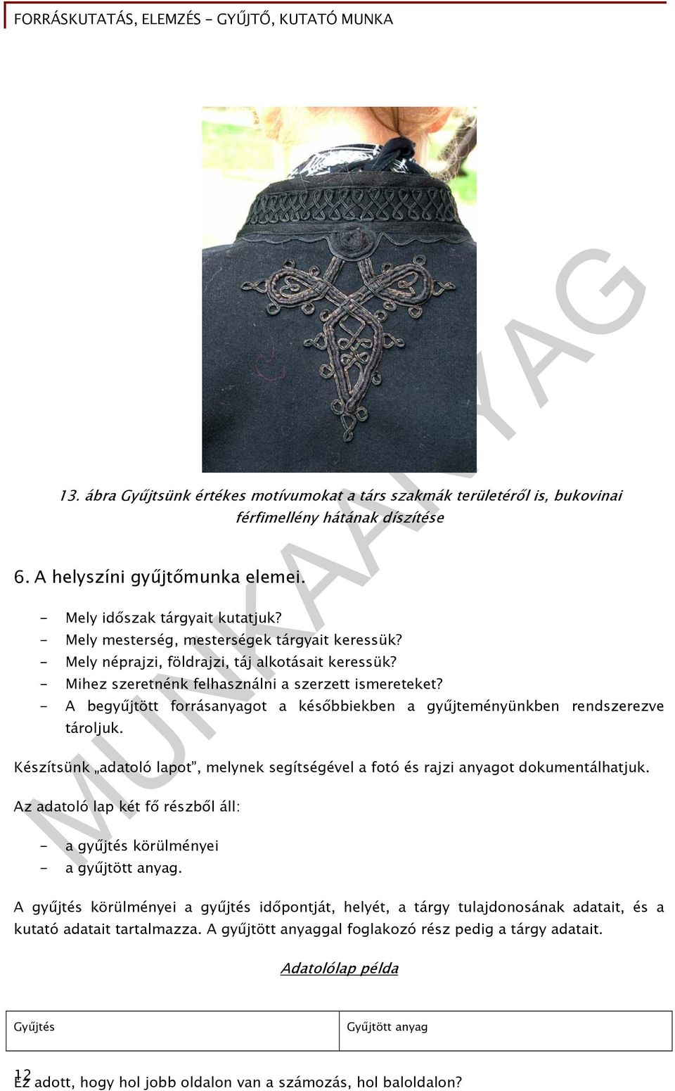 - A begyűjtött forrásanyagot a későbbiekben a gyűjteményünkben rendszerezve tároljuk. Készítsünk adatoló lapot, melynek segítségével a fotó és rajzi anyagot dokumentálhatjuk.