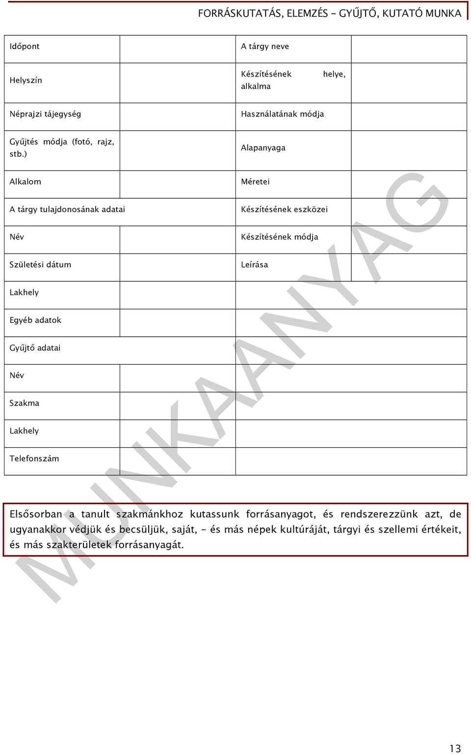 Méretei Készítésének eszközei Készítésének módja Leírása Elsősorban a tanult szakmánkhoz kutassunk forrásanyagot, és rendszerezzünk