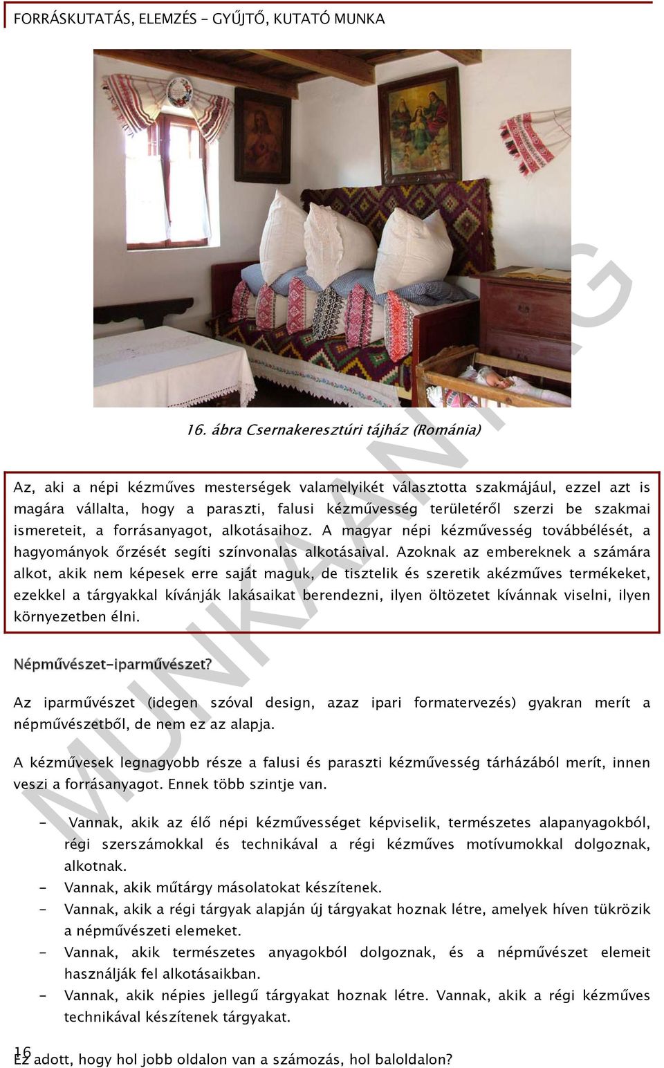 Azoknak az embereknek a számára alkot, akik nem képesek erre saját maguk, de tisztelik és szeretik akézműves termékeket, ezekkel a tárgyakkal kívánják lakásaikat berendezni, ilyen öltözetet kívánnak