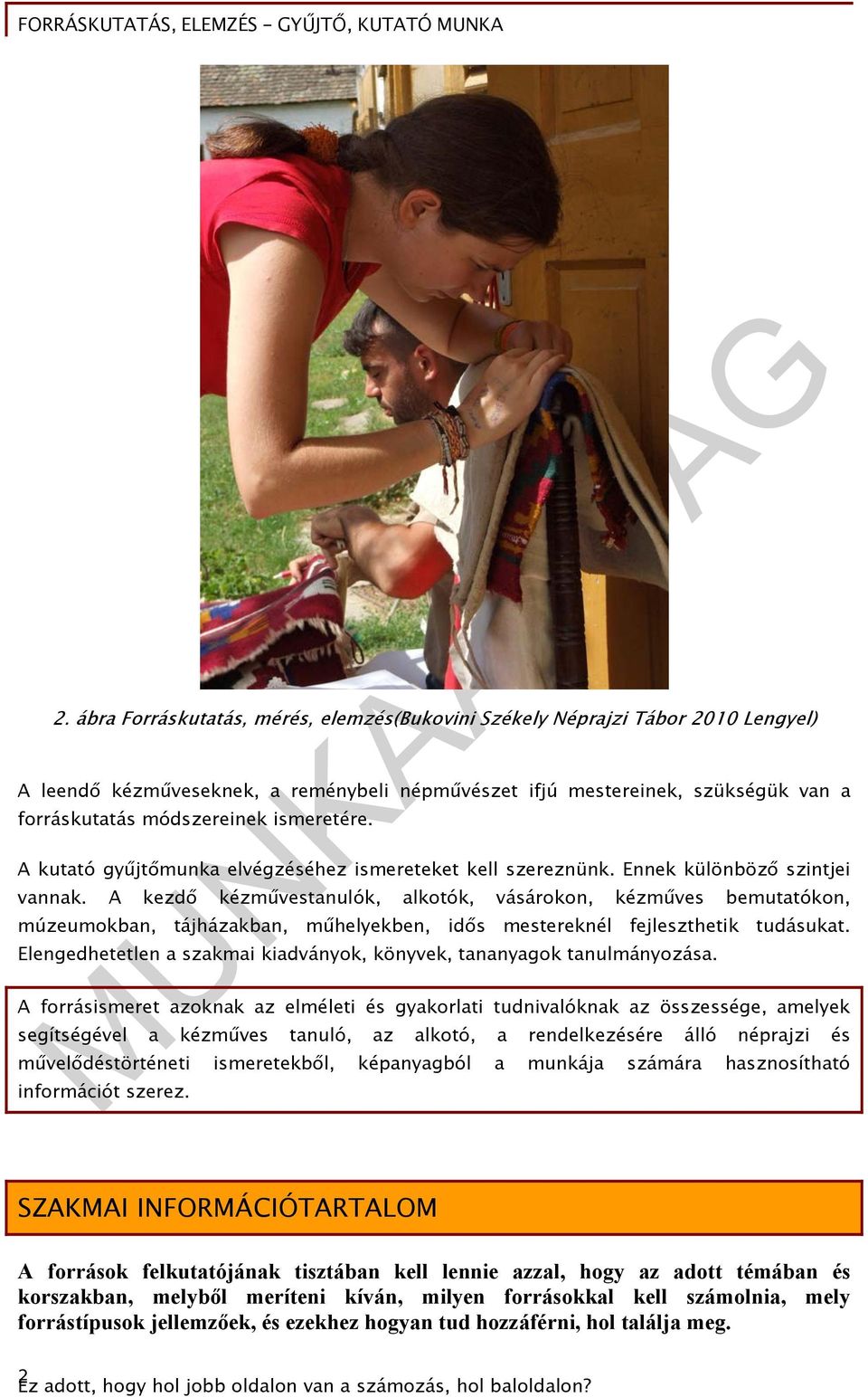 A kezdő kézművestanulók, alkotók, vásárokon, kézműves bemutatókon, múzeumokban, tájházakban, műhelyekben, idős mestereknél fejleszthetik tudásukat.