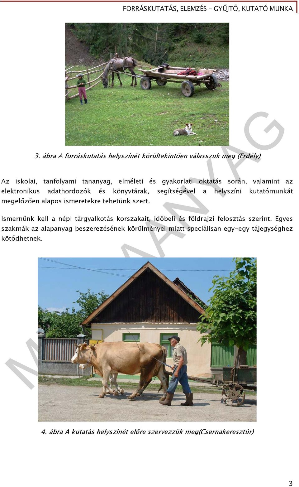 tehetünk szert. Ismernünk kell a népi tárgyalkotás korszakait, időbeli és földrajzi felosztás szerint.