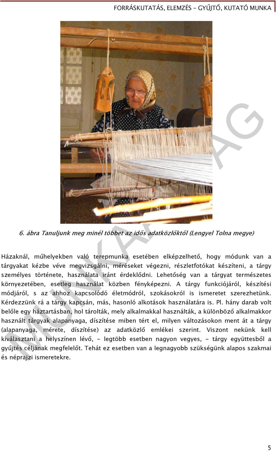 A tárgy funkciójáról, készítési módjáról, s az ahhoz kapcsolódó életmódról, szokásokról is ismeretet szerezhetünk. Kérdezzünk rá a tárgy kapcsán, más, hasonló alkotások használatára is. Pl.