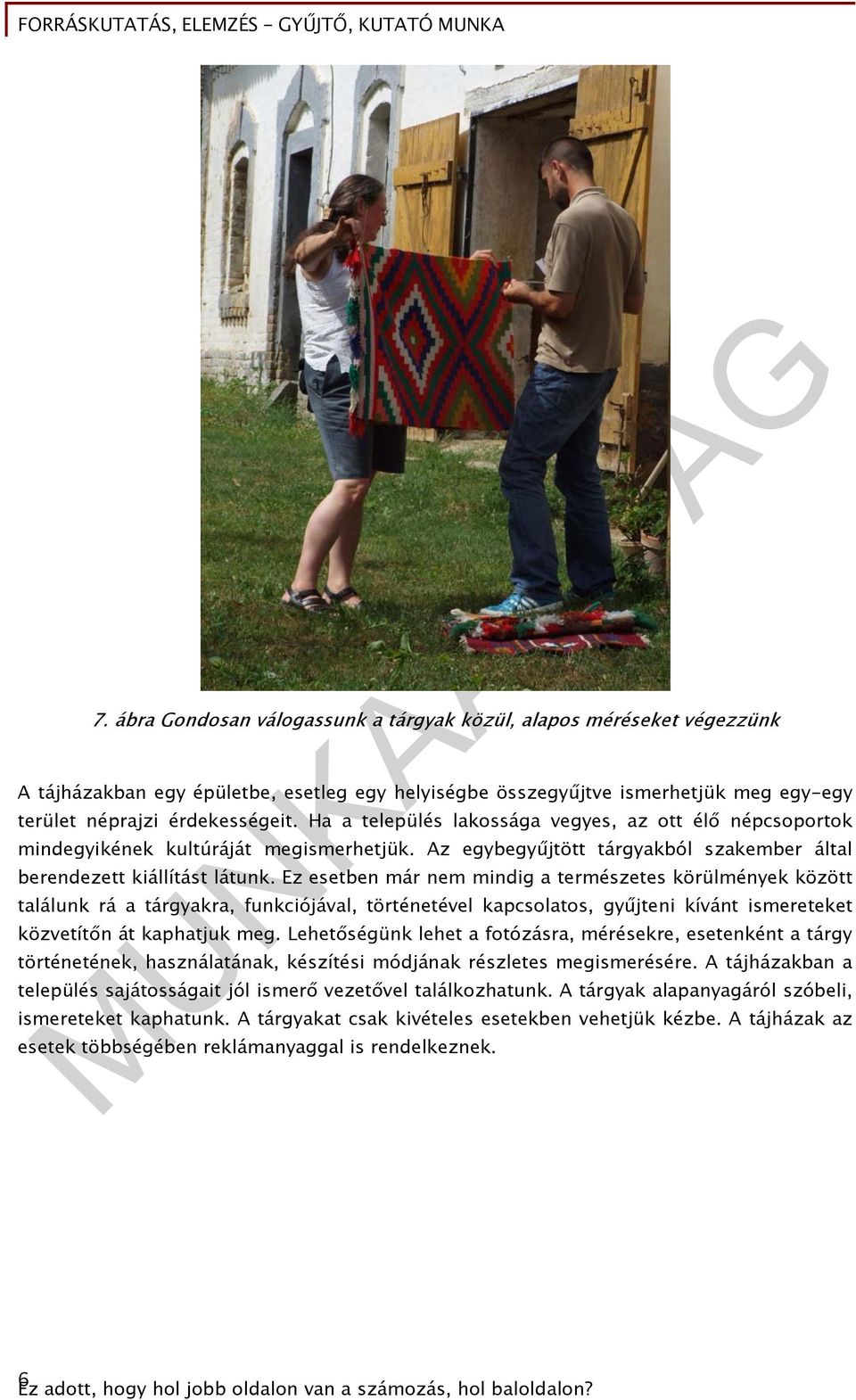 Ez esetben már nem mindig a természetes körülmények között találunk rá a tárgyakra, funkciójával, történetével kapcsolatos, gyűjteni kívánt ismereteket közvetítőn át kaphatjuk meg.