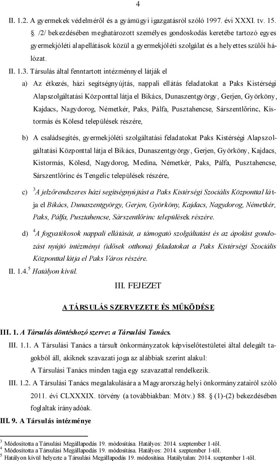 Társulás által fenntartott intézménnyel látják el a) Az étkezés, házi segítségnyújtás, nappali ellátás feladatokat a Paks Kistérségi Alapszolgáltatási Központtal látja el Bikács, Dunaszentgyörgy,