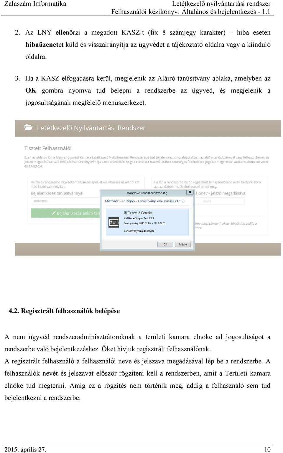 Regisztrált felhasználók belépése A nem ügyvéd rendszeradminisztrátoroknak a területi kamara elnöke ad jogosultságot a rendszerbe való bejelentkezéshez. Őket hívjuk regisztrált felhasználónak.