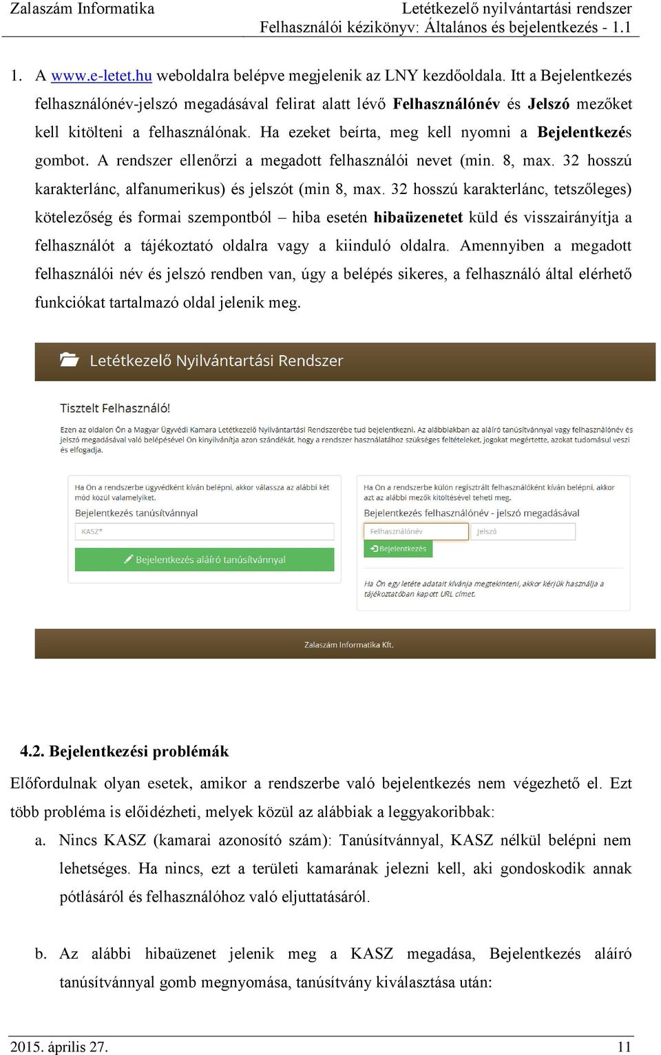 A rendszer ellenőrzi a megadott felhasználói nevet (min. 8, max. 32 hosszú karakterlánc, alfanumerikus) és jelszót (min 8, max.