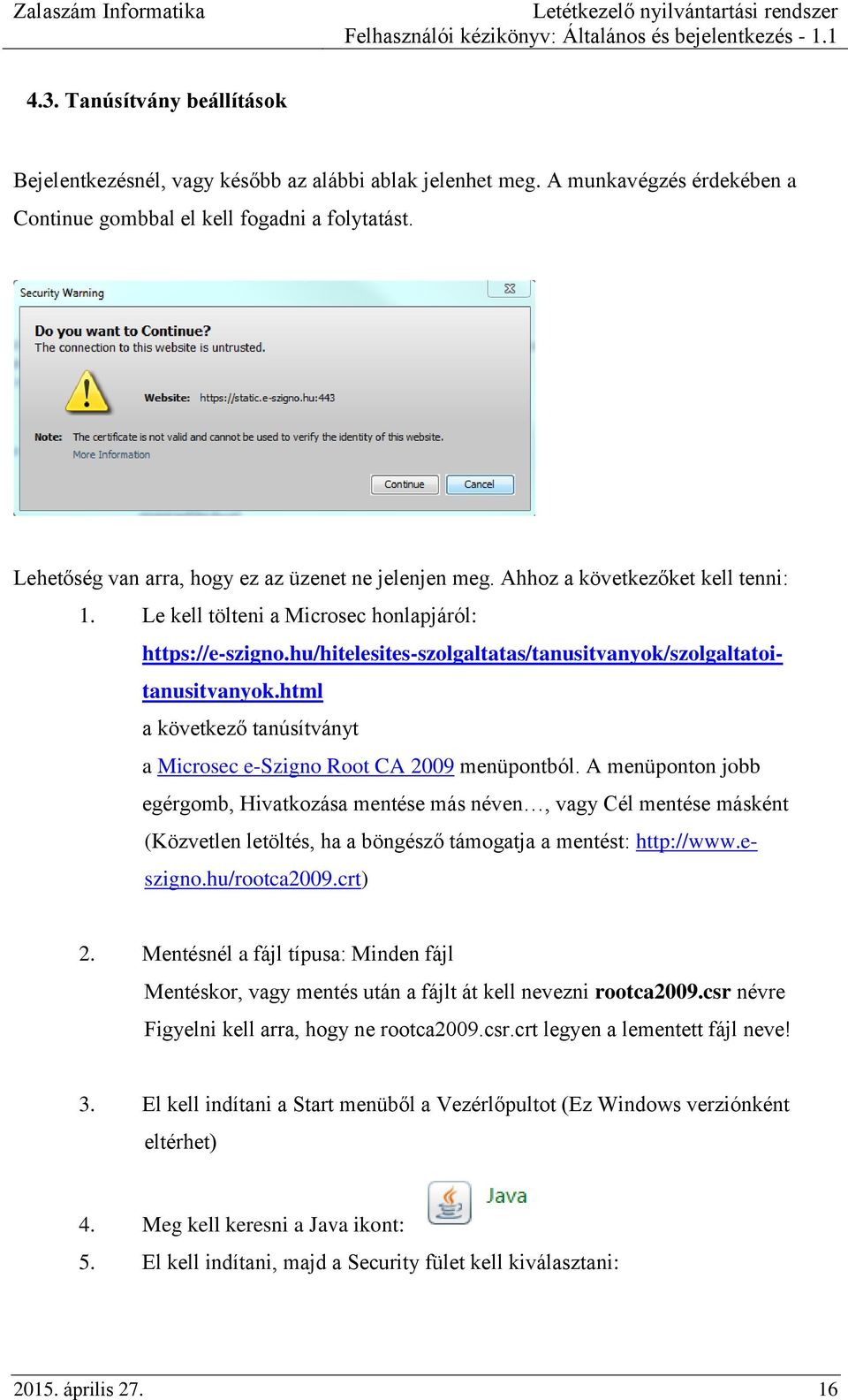 hu/hitelesites-szolgaltatas/tanusitvanyok/szolgaltatoitanusitvanyok.html a következő tanúsítványt a Microsec e-szigno Root CA 2009 menüpontból.