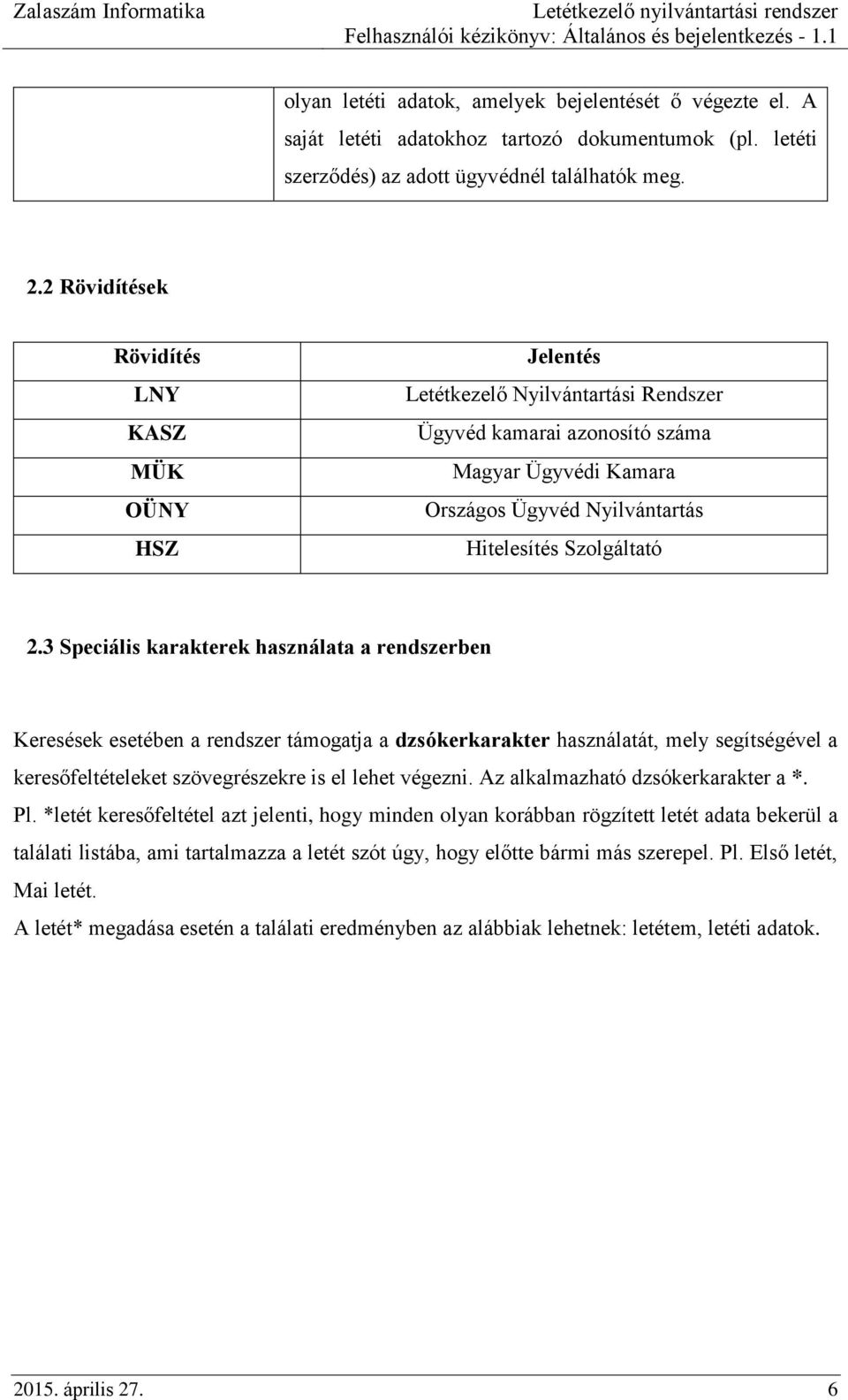 3 Speciális karakterek használata a rendszerben Keresések esetében a rendszer támogatja a dzsókerkarakter használatát, mely segítségével a keresőfeltételeket szövegrészekre is el lehet végezni.