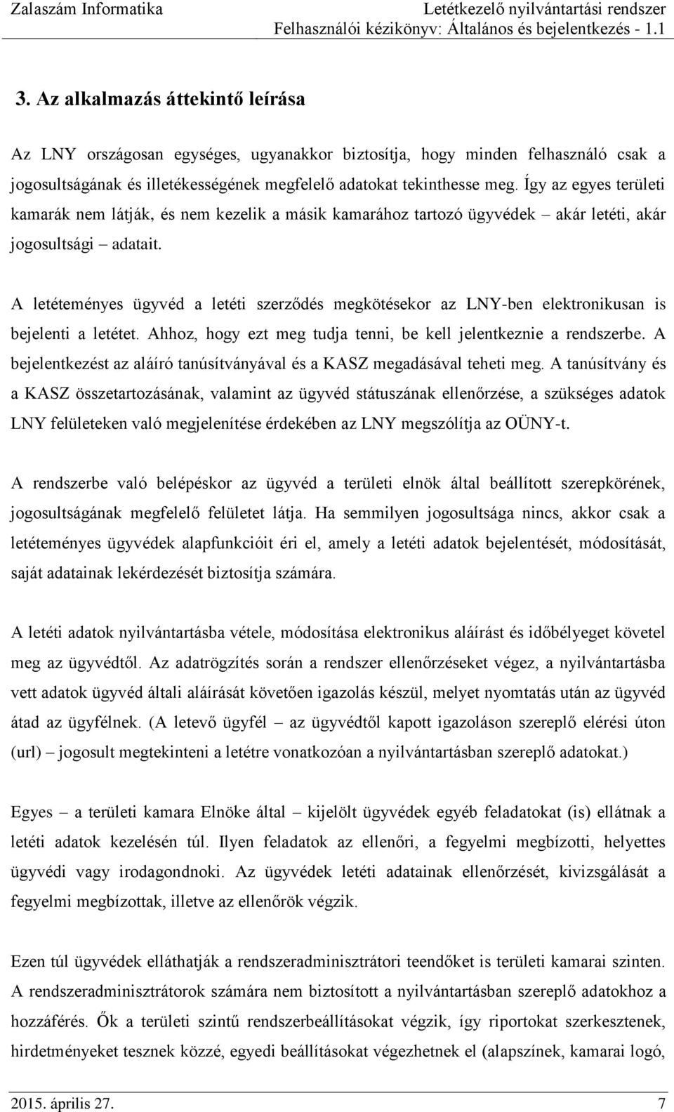 A letéteményes ügyvéd a letéti szerződés megkötésekor az LNY-ben elektronikusan is bejelenti a letétet. Ahhoz, hogy ezt meg tudja tenni, be kell jelentkeznie a rendszerbe.