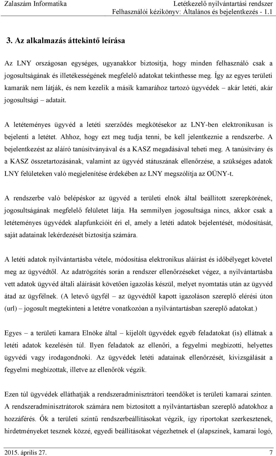 A letéteményes ügyvéd a letéti szerződés megkötésekor az LNY-ben elektronikusan is bejelenti a letétet. Ahhoz, hogy ezt meg tudja tenni, be kell jelentkeznie a rendszerbe.