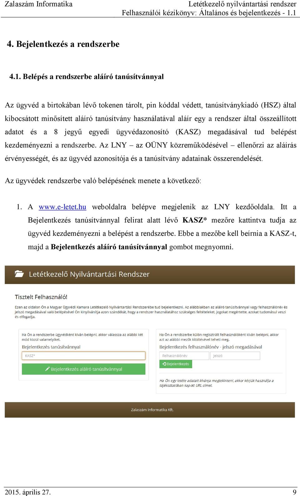 egy a rendszer által összeállított adatot és a 8 jegyű egyedi ügyvédazonosító (KASZ) megadásával tud belépést kezdeményezni a rendszerbe.