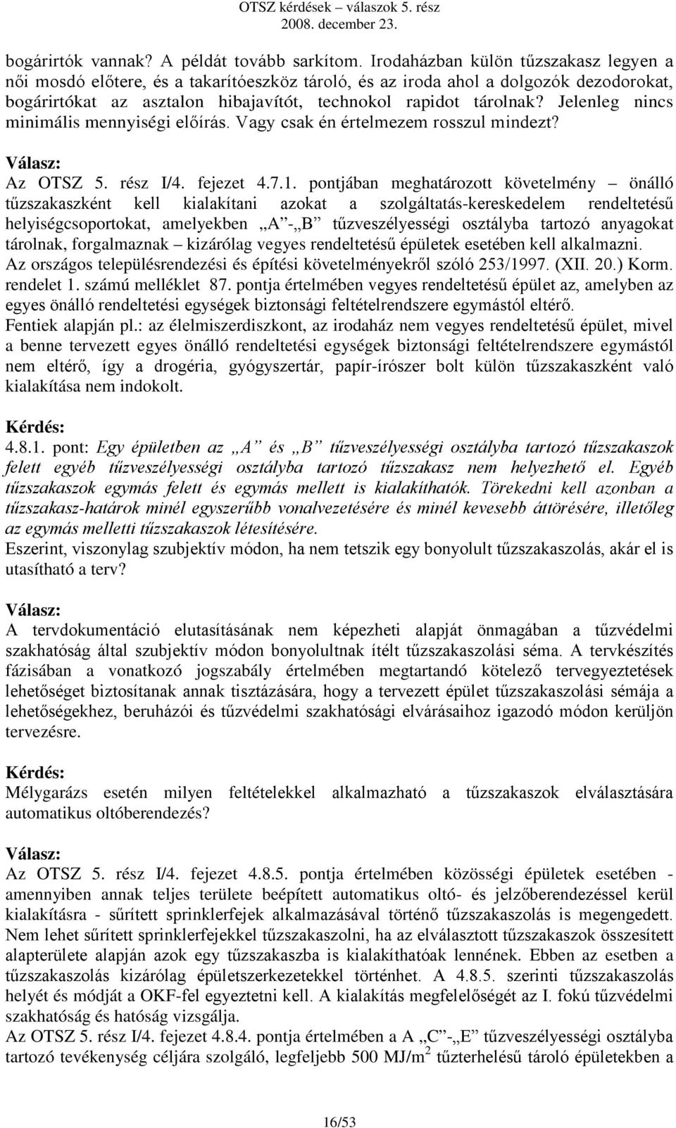 Jelenleg nincs minimális mennyiségi előírás. Vagy csak én értelmezem rosszul mindezt? Az OTSZ 5. rész I/4. fejezet 4.7.1.