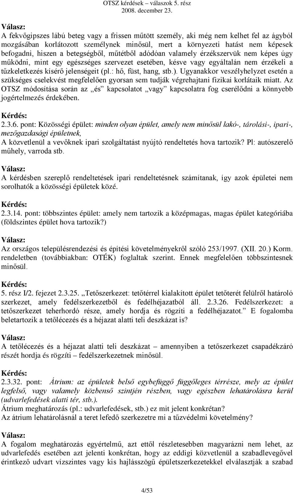 : hő, füst, hang, stb.). Ugyanakkor veszélyhelyzet esetén a szükséges cselekvést megfelelően gyorsan sem tudják végrehajtani fizikai korlátaik miatt.