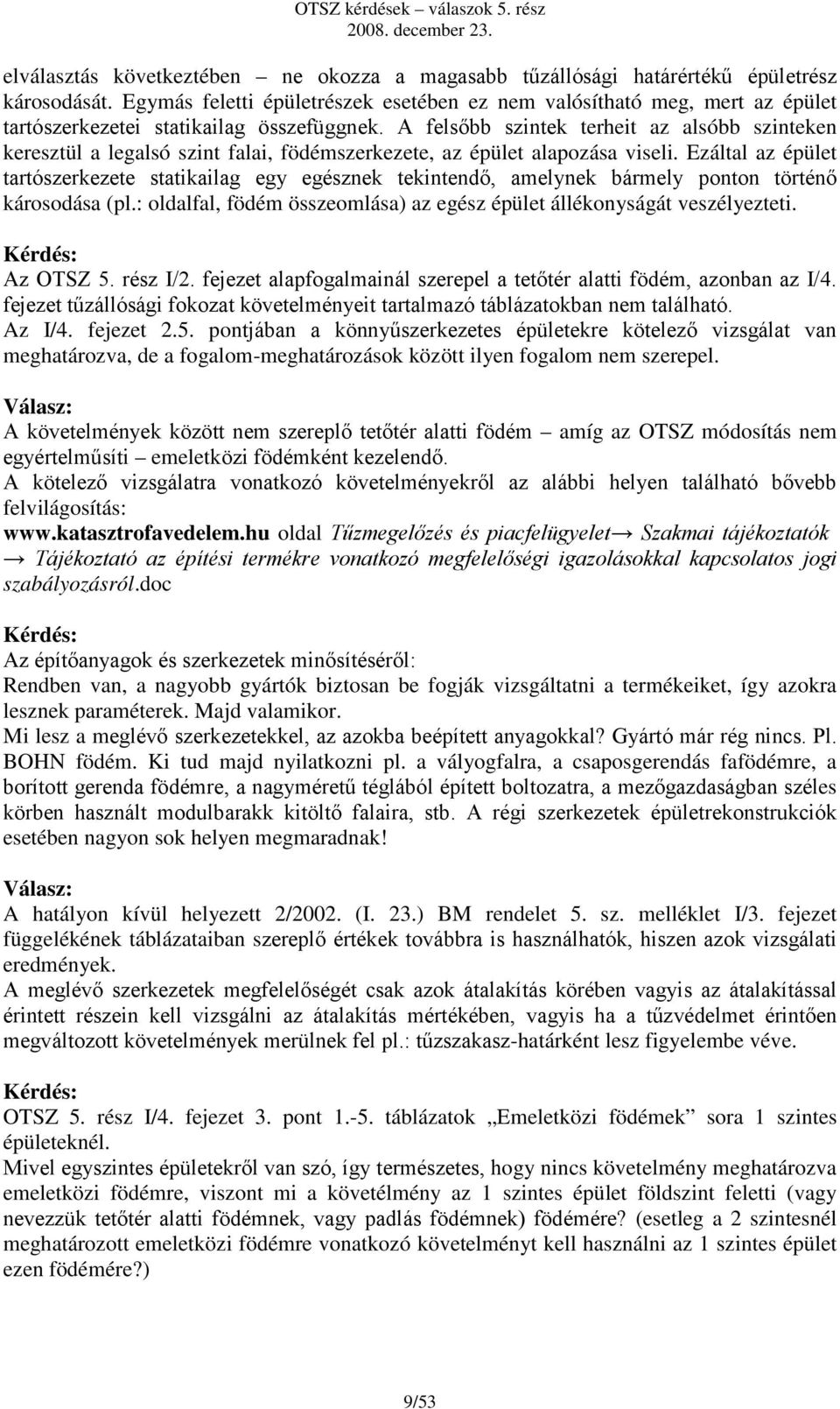 A felsőbb szintek terheit az alsóbb szinteken keresztül a legalsó szint falai, födémszerkezete, az épület alapozása viseli.