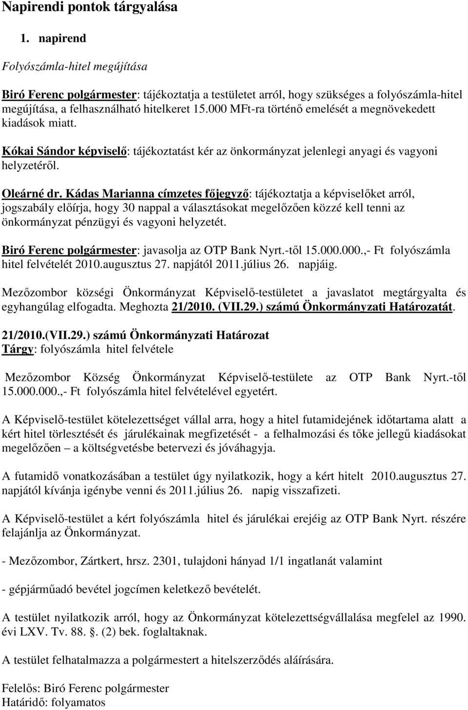 000 MFt-ra történő emelését a megnövekedett kiadások miatt. Kókai Sándor képviselő: tájékoztatást kér az önkormányzat jelenlegi anyagi és vagyoni helyzetéről. Oleárné dr.