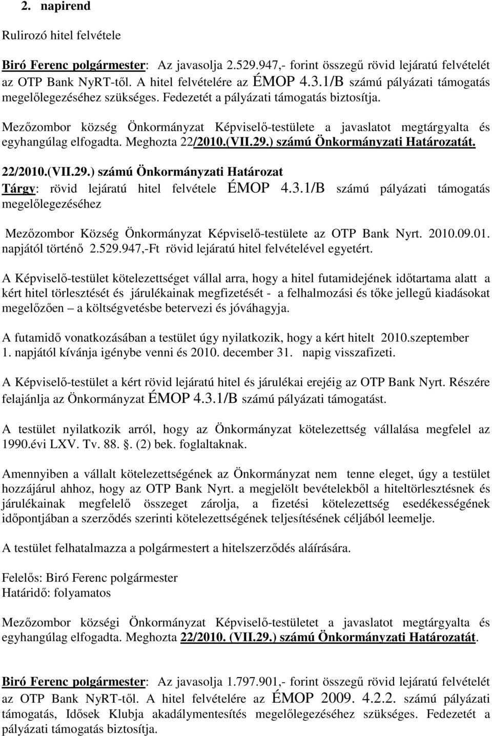 Mezőzombor község Önkormányzat Képviselő-testülete a javaslatot megtárgyalta és egyhangúlag elfogadta. Meghozta 22/2010.(VII.29.