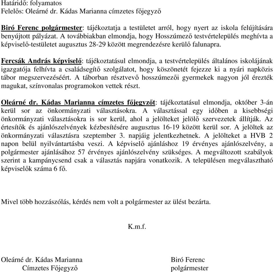 Fercsák András képviselő: tájékoztatásul elmondja, a testvértelepülés általános iskolájának igazgatója felhívta a családsegítő szolgálatot, hogy köszönetét fejezze ki a nyári napközis tábor