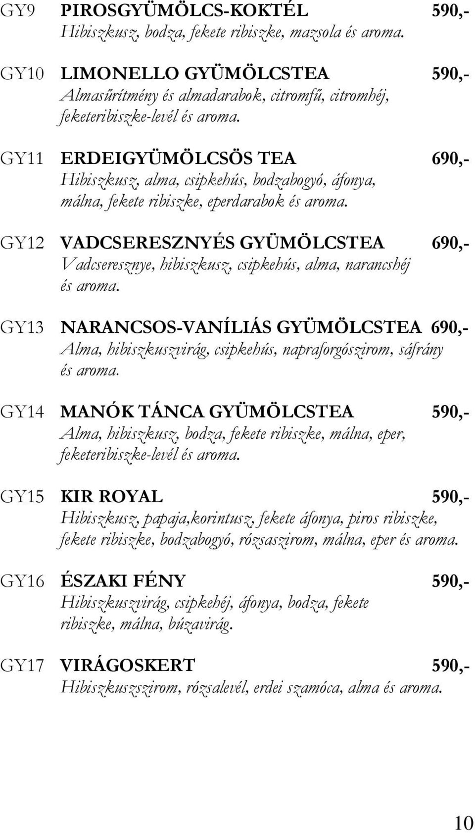 GY12 VADCSERESZNYÉS GYÜMÖLCSTEA 690,- Vadcseresznye, hibiszkusz, csipkehús, alma, narancshéj és aroma.