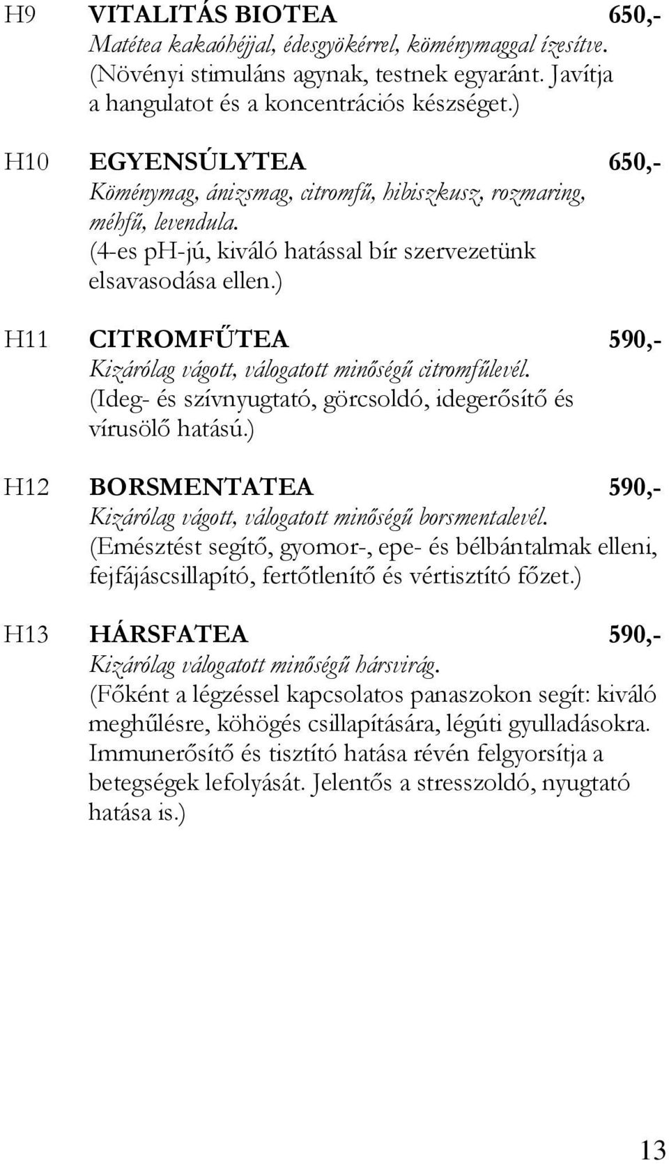 ) H11 CITROMFŐTEA 590,- Kizárólag vágott, válogatott minıségő citromfőlevél. (Ideg- és szívnyugtató, görcsoldó, idegerısítı és vírusölı hatású.